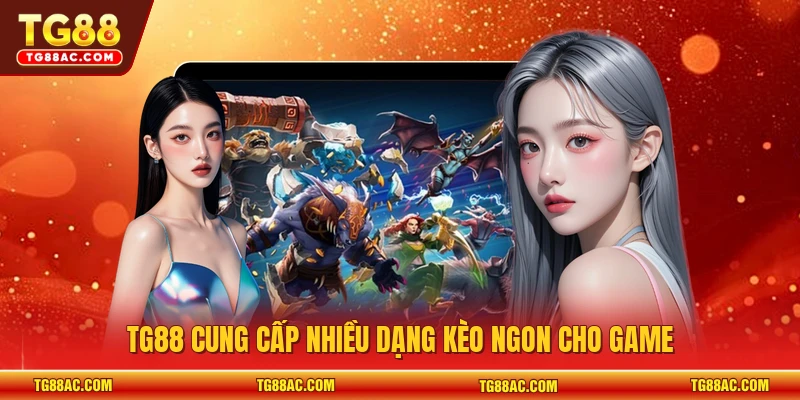 TG88 cung cấp nhiều dạng kèo ngon cho game