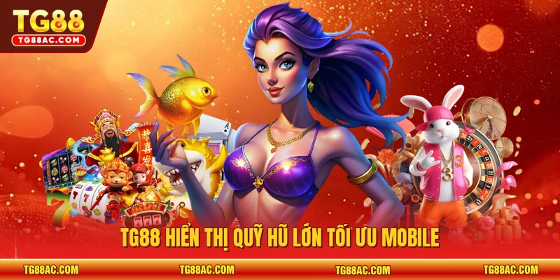 TG88 hiển thị quỹ hũ lớn tối ưu mobile