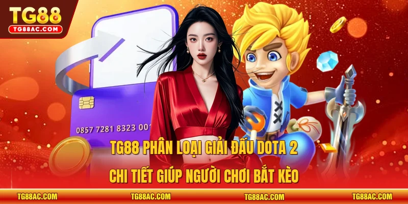 TG88 phân loại giải đấu Dota 2 chi tiết giúp người chơi bắt kèo 