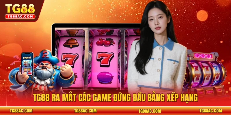 TG88 ra mắt các game đứng đầu bảng xếp hạng