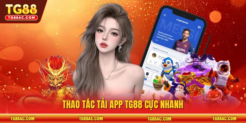Thao tác tải app TG88 cực nhanh
