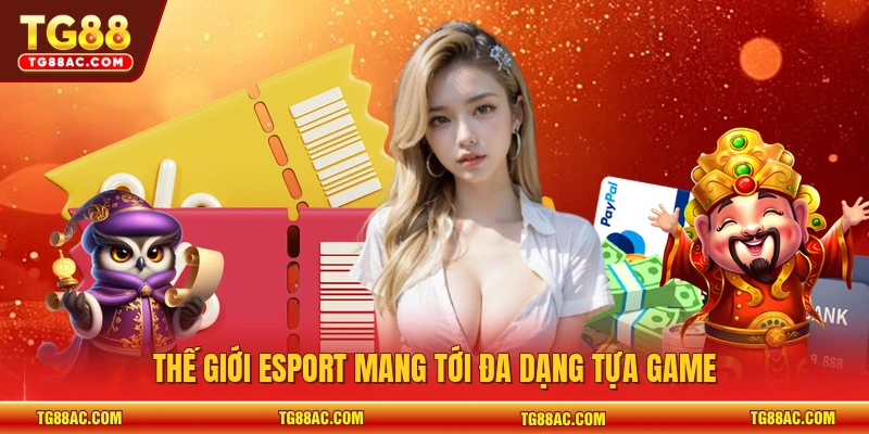 Thế giới Esport mang tới đa dạng tựa game