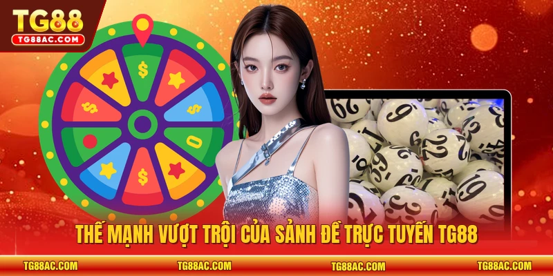 Thế mạnh vượt trội của sảnh đề trực tuyến TG88