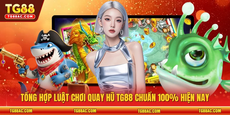 Tổng hợp luật chơi quay hũ TG88 chuẩn 100% hiện nay