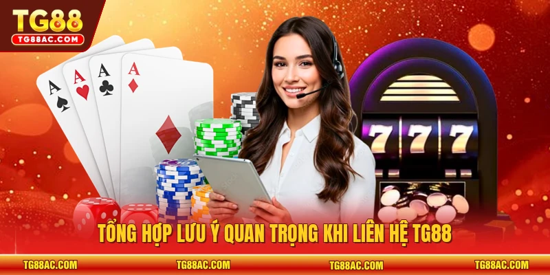Tổng hợp lưu ý quan trọng khi liên hệ TG88