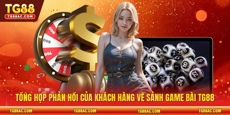 Tổng hợp phản hồi của khách hàng về sảnh game bài TG88