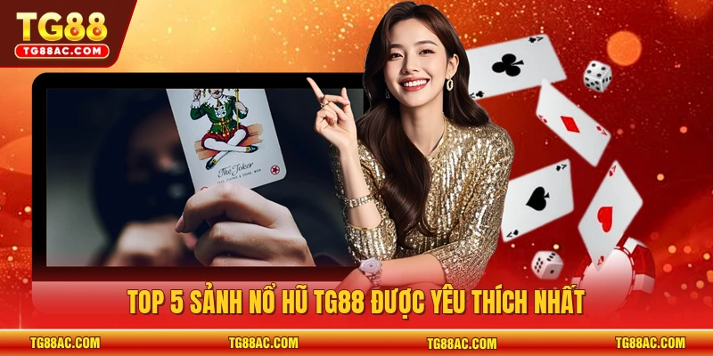 Top 5 sảnh nổ hũ TG88 được yêu thích nhất