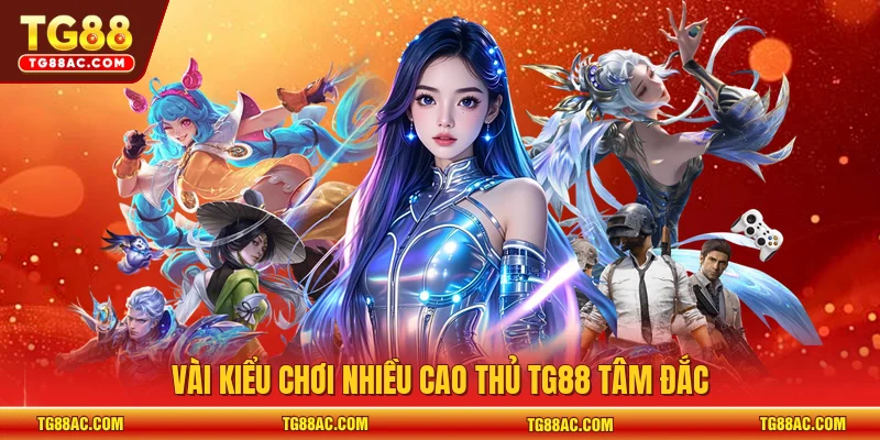 Vài kiểu chơi nhiều cao thủ TG88 tâm đắc